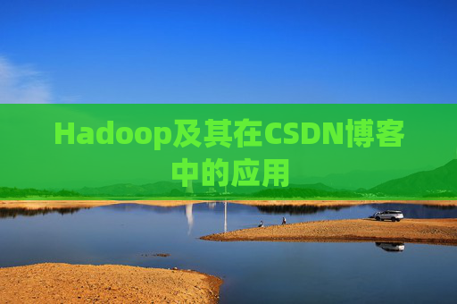 Hadoop及其在CSDN博客中的应用